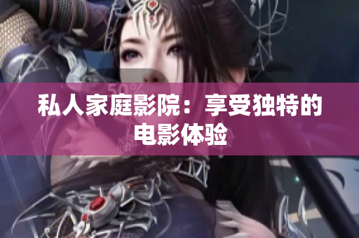 私人家庭影院：享受独特的电影体验