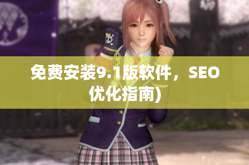 免费安装9.1版软件，SEO优化指南)