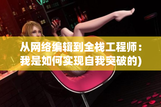 从网络编辑到全栈工程师：我是如何实现自我突破的)