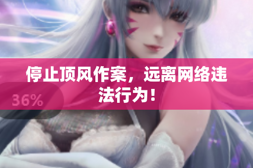 停止顶风作案，远离网络违法行为！