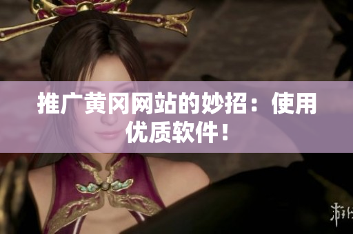 推广黄冈网站的妙招：使用优质软件！