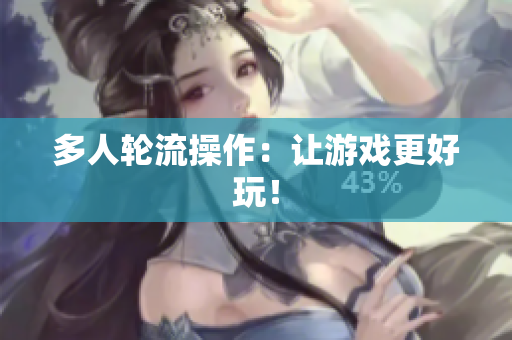 多人轮流操作：让游戏更好玩！