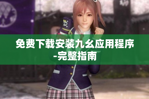 免费下载安装九幺应用程序-完整指南