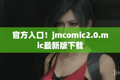 官方入口！jmcomic2.0.mic最新版下载