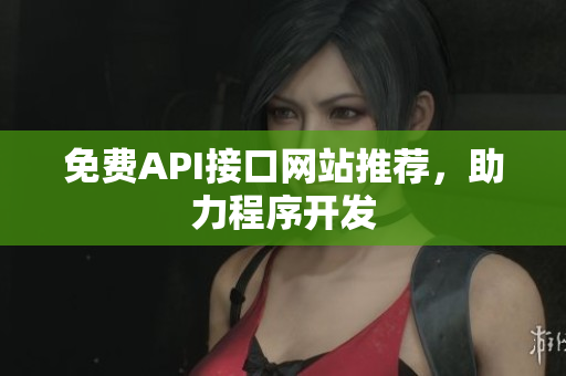 免费API接口网站推荐，助力程序开发