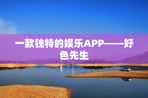 一款独特的娱乐APP——好色先生
