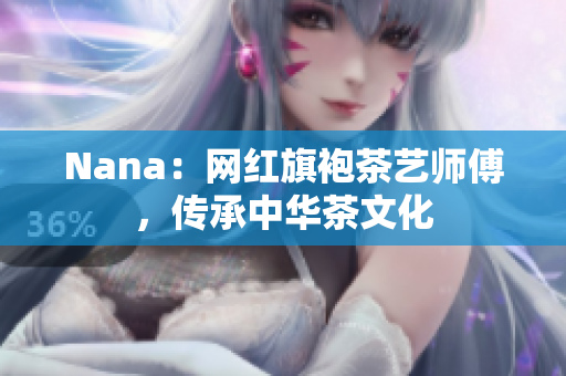 Nana：网红旗袍茶艺师傅，传承中华茶文化