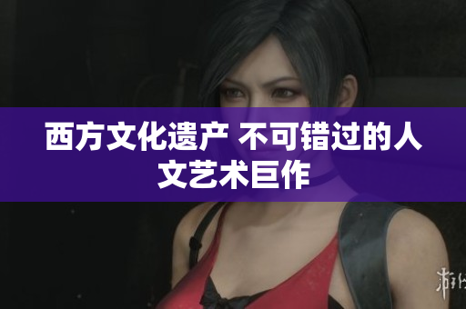西方文化遗产 不可错过的人文艺术巨作