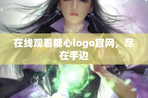 在线观看糖心logo官网，尽在手边