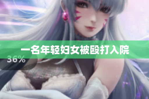 一名年轻妇女被殴打入院
