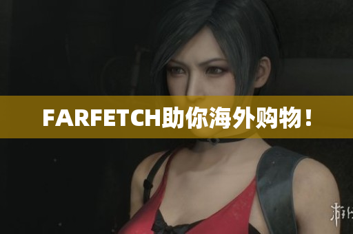 FARFETCH助你海外购物！