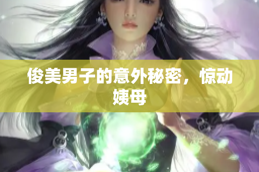俊美男子的意外秘密，惊动姨母