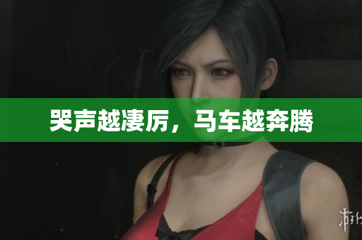 哭声越凄厉，马车越奔腾