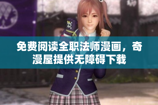 免费阅读全职法师漫画，奇漫屋提供无障碍下载