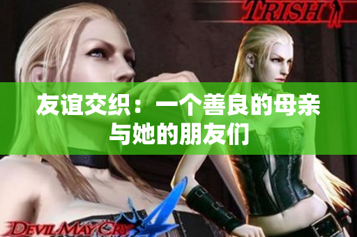 友谊交织：一个善良的母亲与她的朋友们