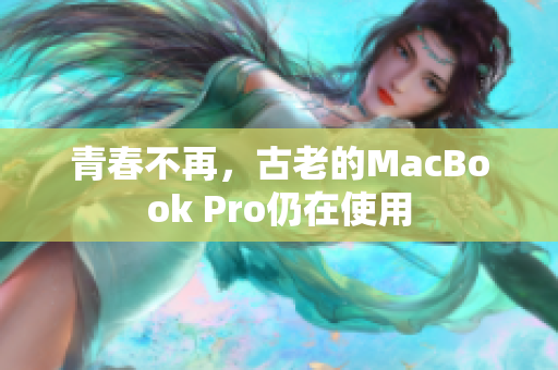 青春不再，古老的MacBook Pro仍在使用