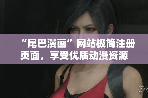 “尾巴漫画”网站极简注册页面，享受优质动漫资源