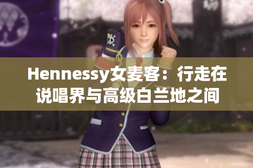 Hennessy女麦客：行走在说唱界与高级白兰地之间