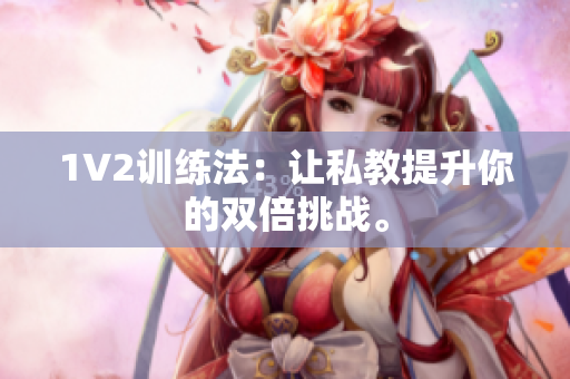 1V2训练法：让私教提升你的双倍挑战。