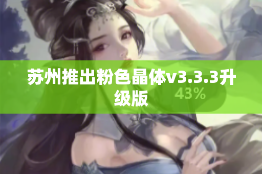 苏州推出粉色晶体v3.3.3升级版