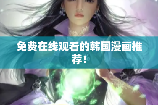 免费在线观看的韩国漫画推荐！