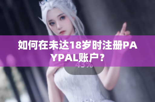 如何在未达18岁时注册PAYPAL账户？