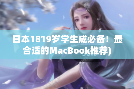 日本1819岁学生成必备！最合适的MacBook推荐)