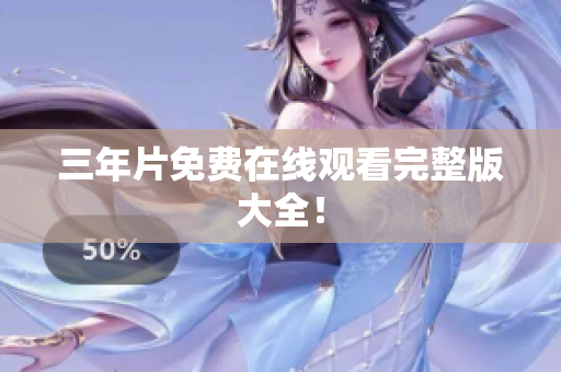 三年片免费在线观看完整版大全！