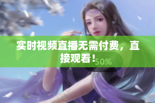 实时视频直播无需付费，直接观看！