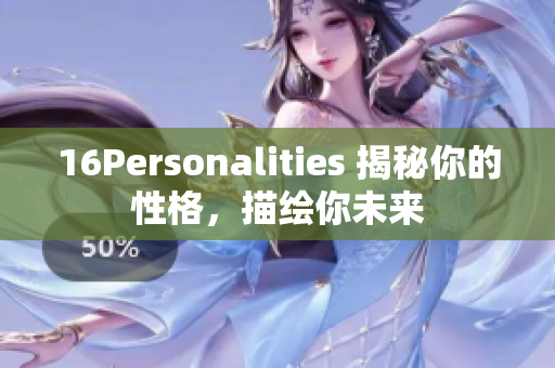16Personalities 揭秘你的性格，描绘你未来