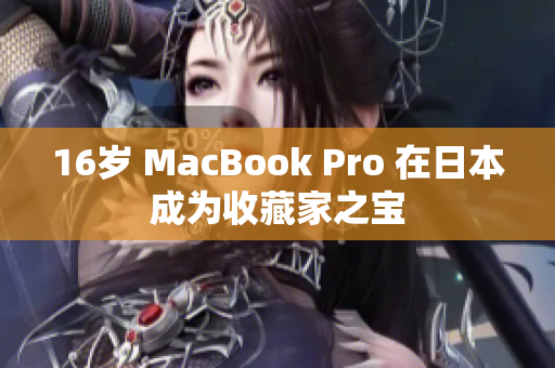 16岁 MacBook Pro 在日本成为收藏家之宝