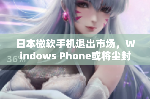 日本微软手机退出市场，Windows Phone或将尘封
