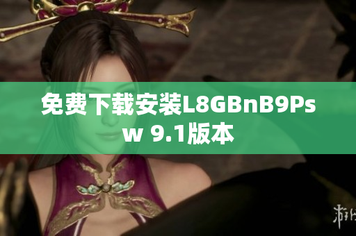 免费下载安装L8GBnB9Psw 9.1版本