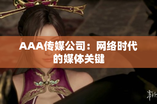 AAA传媒公司：网络时代的媒体关键