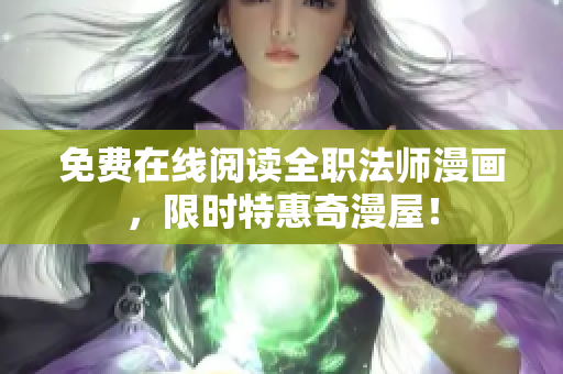 免费在线阅读全职法师漫画，限时特惠奇漫屋！