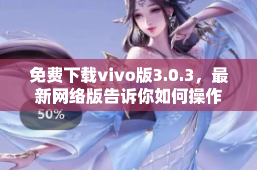 免费下载vivo版3.0.3，最新网络版告诉你如何操作