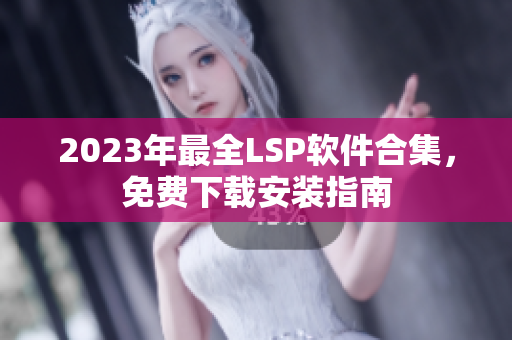 2023年最全LSP软件合集，免费下载安装指南