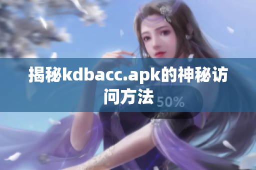 揭秘kdbacc.apk的神秘访问方法