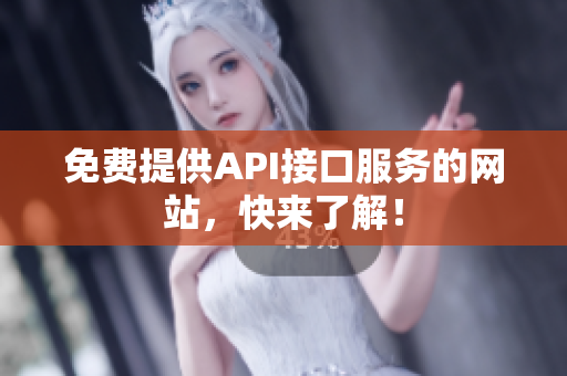 免费提供API接口服务的网站，快来了解！