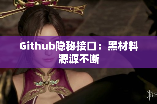 Github隐秘接口：黑材料源源不断