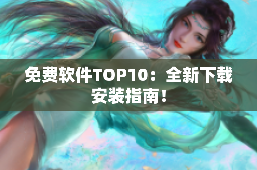 免费软件TOP10：全新下载安装指南！