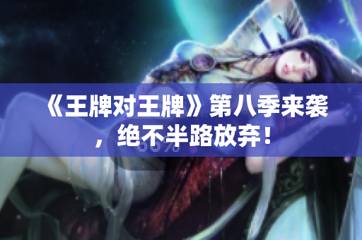 《王牌对王牌》第八季来袭，绝不半路放弃！