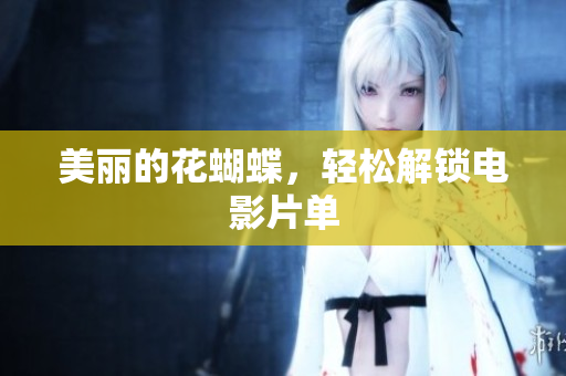 美丽的花蝴蝶，轻松解锁电影片单