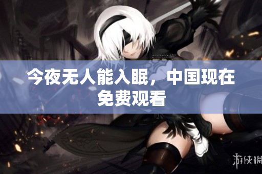 今夜无人能入眠，中国现在免费观看