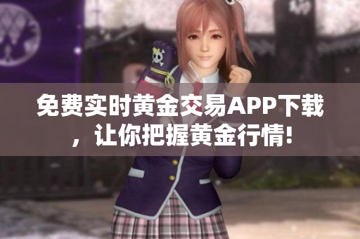 免费实时黄金交易APP下载，让你把握黄金行情!