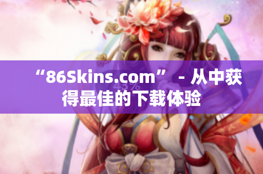 “86Skins.com” - 从中获得最佳的下载体验