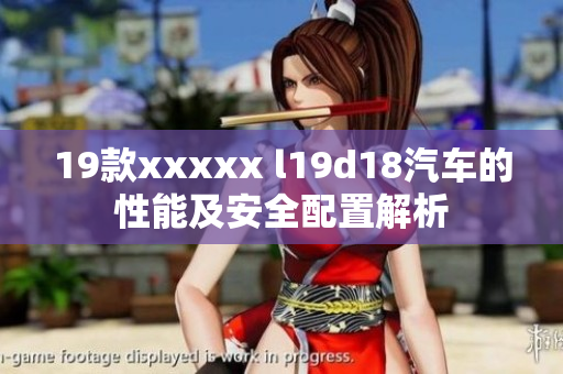 19款xxxxx l19d18汽车的性能及安全配置解析