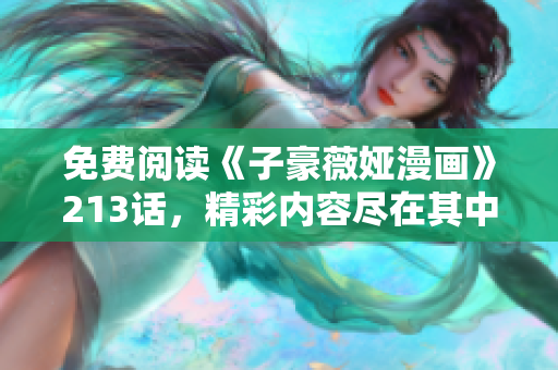 免费阅读《子豪薇娅漫画》213话，精彩内容尽在其中