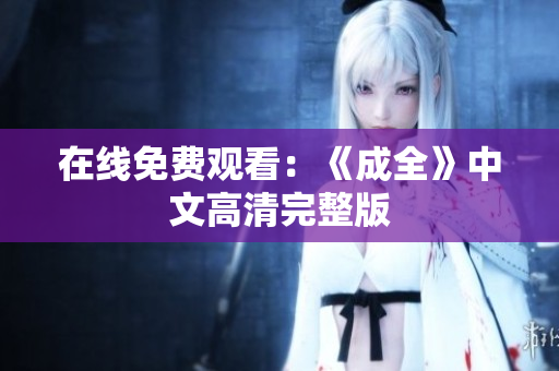 在线免费观看：《成全》中文高清完整版
