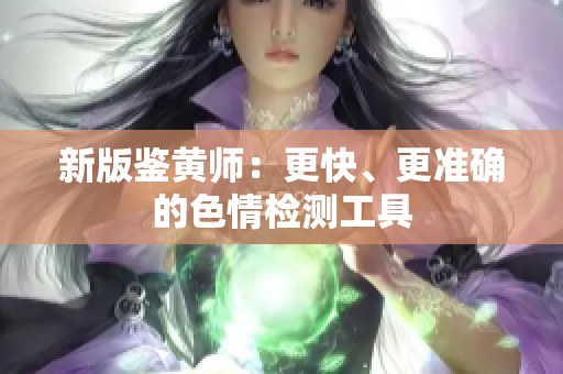 新版鉴黄师：更快、更准确的色情检测工具